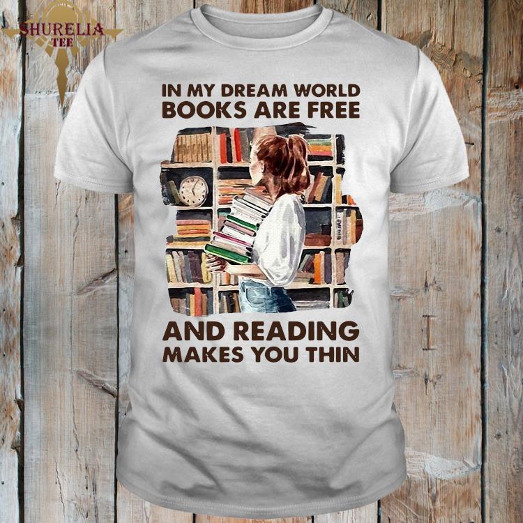 Girl In My Dream World Books Are Free And Reading Makes You Thin Shirt Hoodie Sweater Long Sleeve And Tank Top