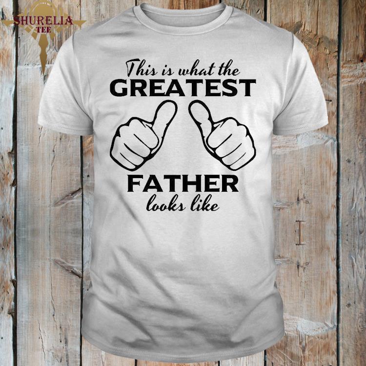 Funny Fathers Day 2021 This Is What The Greatest Father Looks Like Shirt Hoodie Sweater Long Sleeve And Tank Top