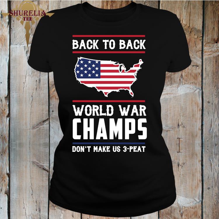 Back To Back World War Champs Don T Make Us 3 Peat Shirt Hoodie Sweater Long Sleeve And Tank Top