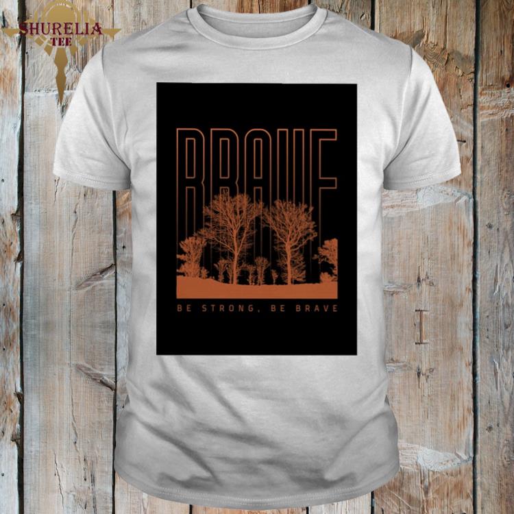 Official Be brave be strong be brave shirt