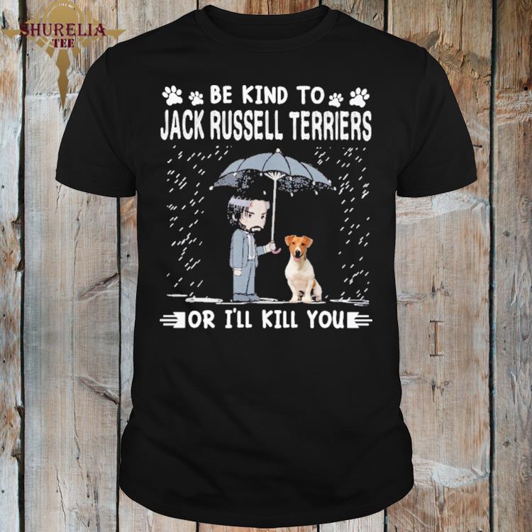 Official Be kind to jack russell terriers or i'll kill you shirt