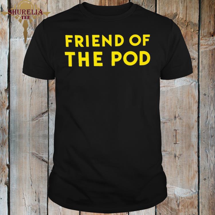 Official Friend of the pod shirt