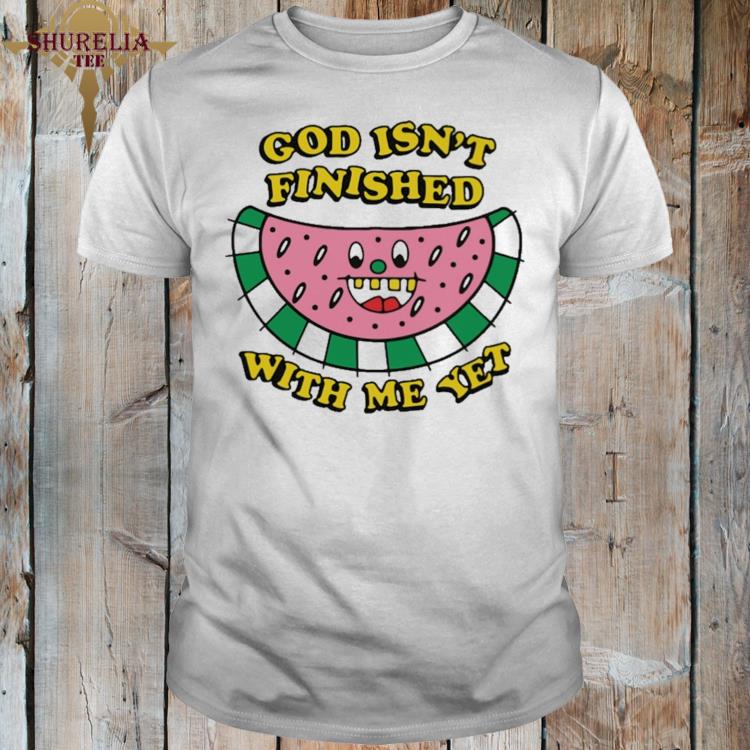 Official God isn't finished with me yet shirt