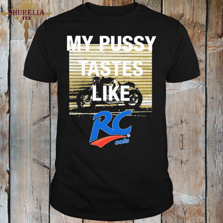 Official My pussy tastes like rc cola shirt
