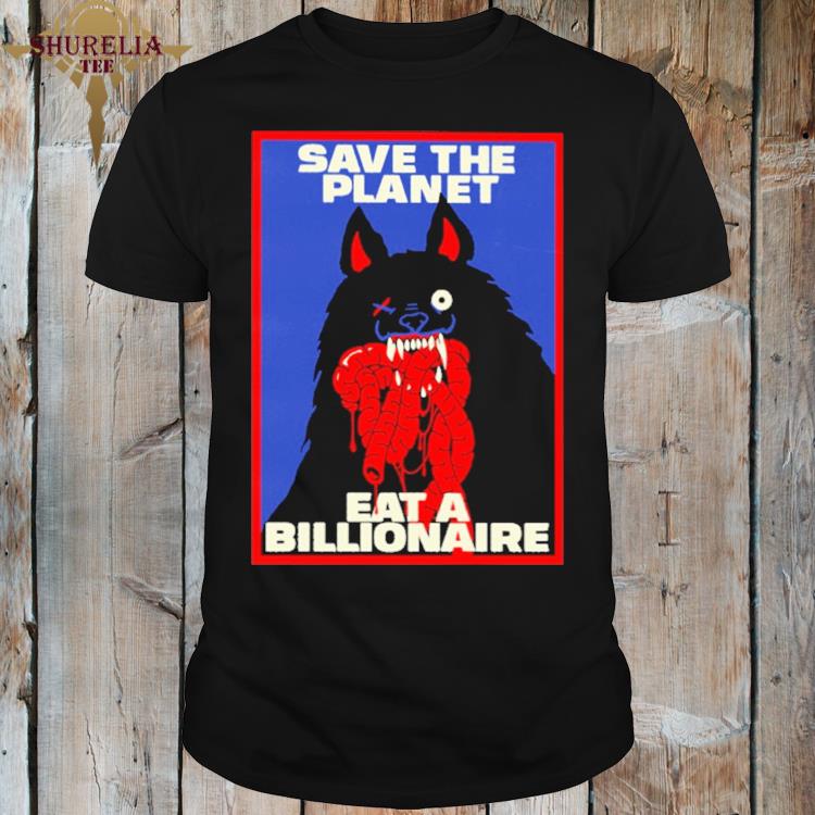 Official Save the planet eat a billionaire shirt