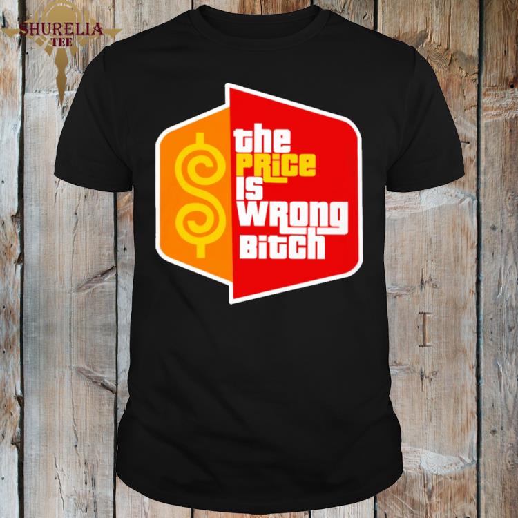 Official The price is wrong bitch shirt
