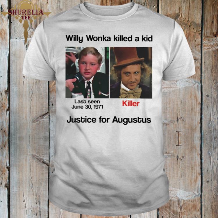 Official Willy wonka killed a kid justice for augustus shirt