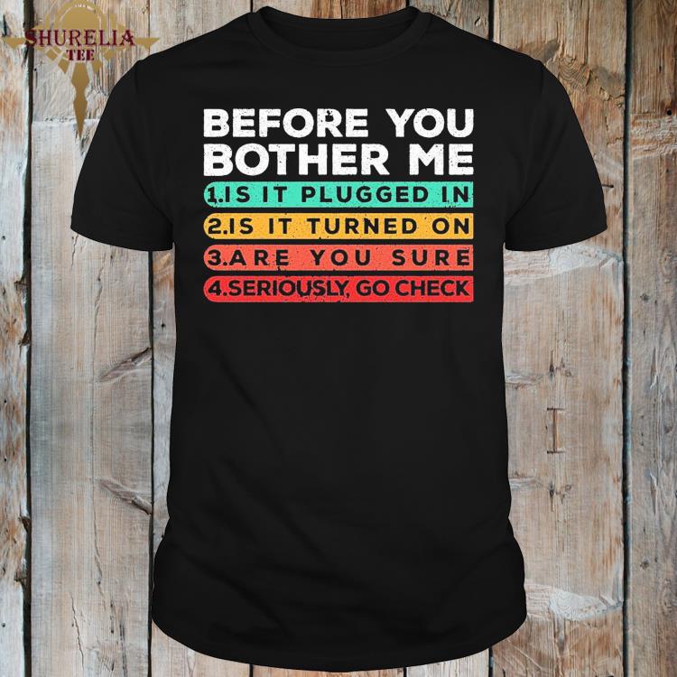 Official Before you bother me is it plugged in shirt