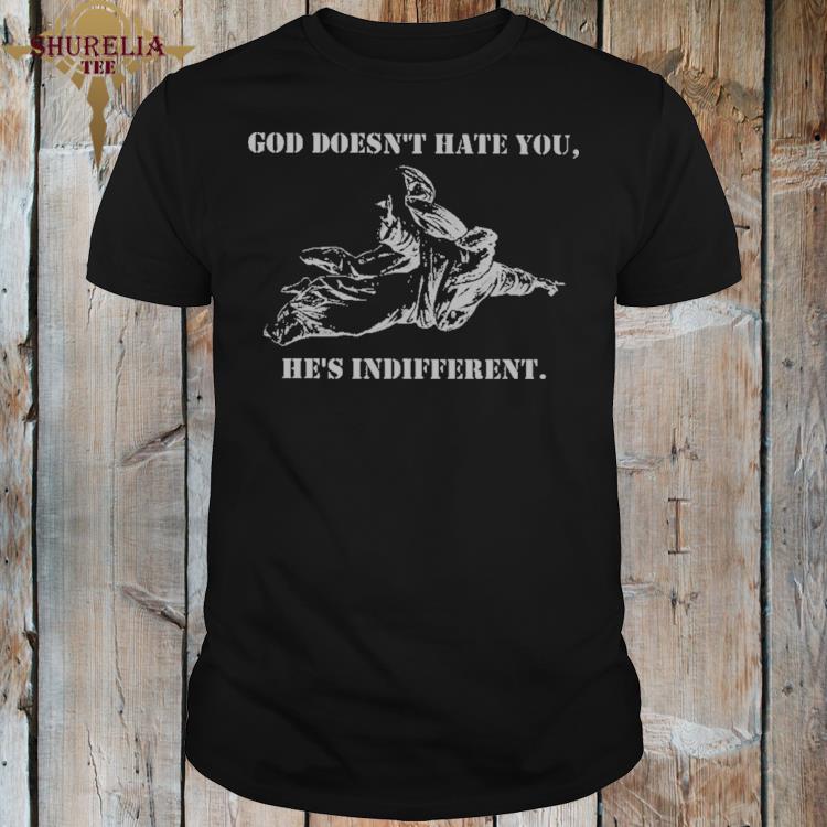 Official God doesn't hate you he's indifferent shirt