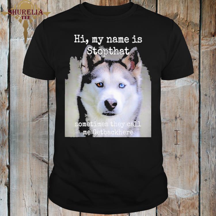 Official Hi my name is stopthat siberian husky shirt