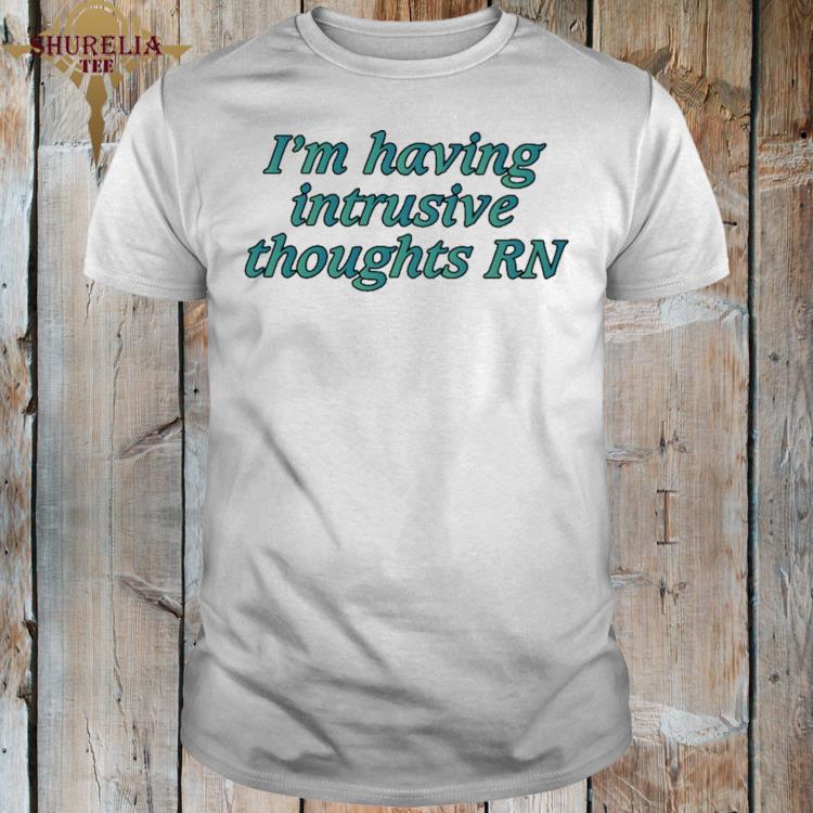 Official I'm having intrusive thoughts rn shirt