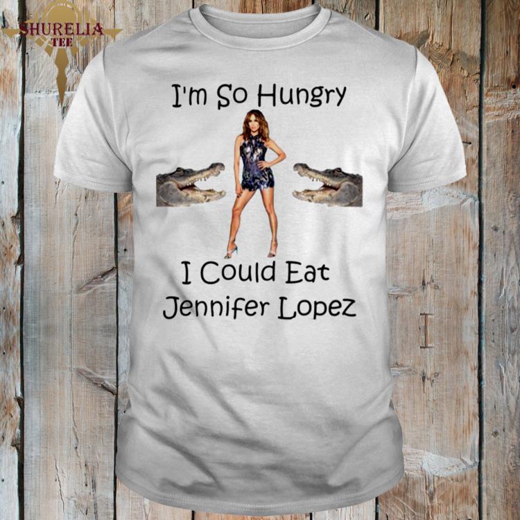 Official I'm so hungry i cound eat jennifer lopez shirt