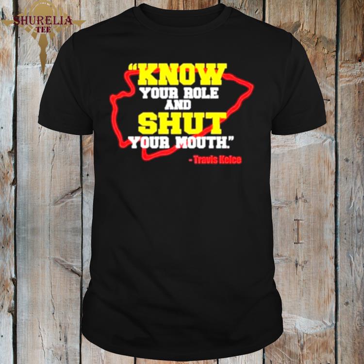 Official Know your role and shut your mouth travis kelce shirt