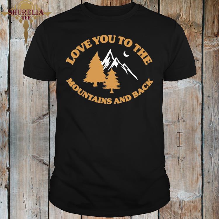 Official Love you to the mountains and back shirt