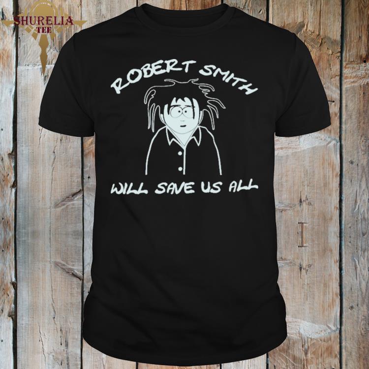 Official Robert smith will save us all shirt