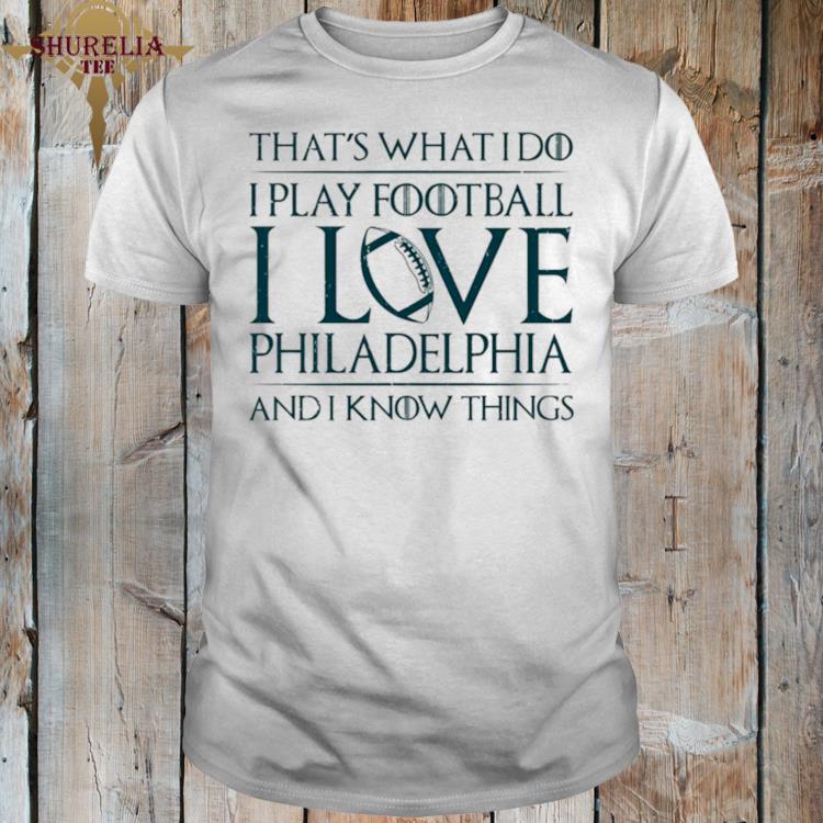 Official That’s what i do i play football i love philadelphia and i know things shirt