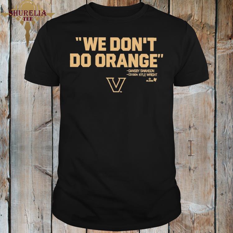 Official We don't do orange dansby swanson co-sign kyle wright shirt
